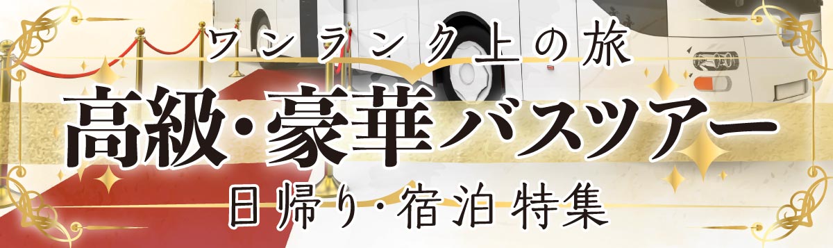 高級・豪華バスツアー 日帰り・宿泊