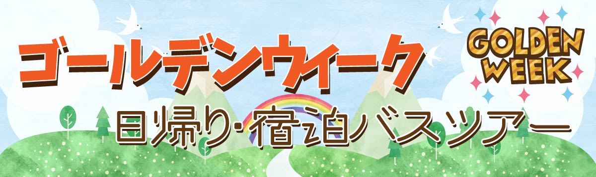 ゴールデンウイーク日帰り・宿泊バスツアー