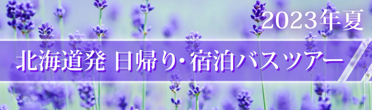 北海道発 日帰り・宿泊 バスツアー〜2023年夏〜