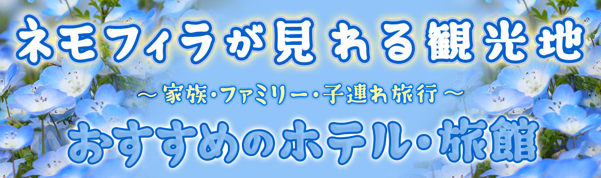 ネモフィラが見れる観光地で子連れ・ファミリー・家族 おすすめのホテル・旅館10選」